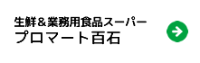 生鮮＆業務用食品スーパー　プロマート百石